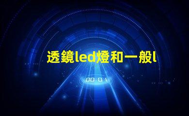 透鏡led燈和一般led燈哪個好 小透鏡led燈有效果嗎
